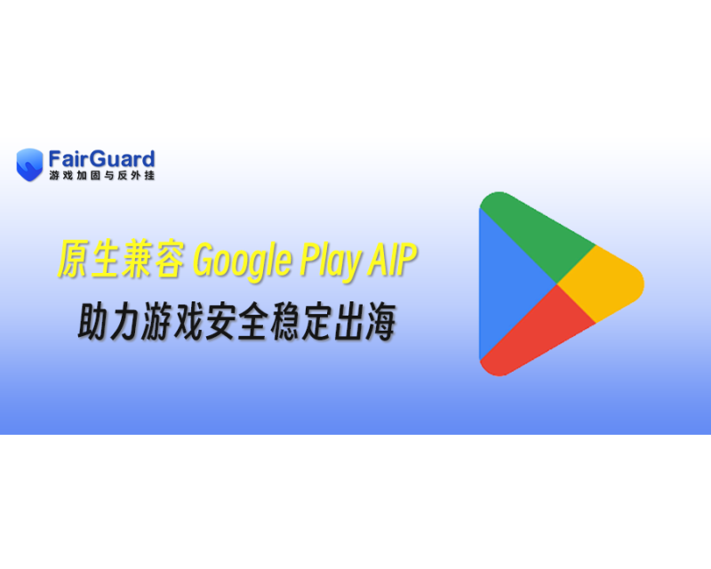 FairGuard游戏加固原生兼容 Google Play AIP，助力游戏安全稳定出海