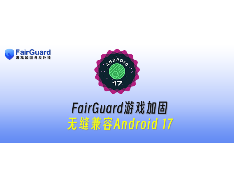 FairGuard游戏加固无缝兼容 Android 17 新版本